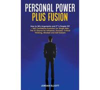 Personal Power Plus Fusion. How To Win Arguments And P**S People Off + Self Confidence Evolution For Single Men. The #1 Source For Influence, Success, Critical Thinking, Mindset And Self-Esteem