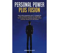Personal Power Plus Fusion. How To Win Arguments And P**S People Off + Self Confidence Evolution For Single Men. The #1 Source For Influence, Success, Critical Thinking, Mindset And Self Esteem.