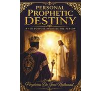PERSONAL PROPHETIC DESTINY: WHEN PURPOSE PREDATES THE PERSON: A Prophetic Guide to Self-Understanding, Spiritual Breakthrough, and God's Predestined Blueprint