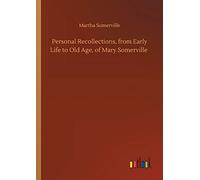 Personal Recollections, From Early Life To Old Age, Of Mary Somerville