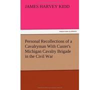 Personal Recollections Of A Cavalryman With Custer's Michigan Cavalry Brigade In The Civil War