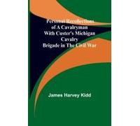 Personal Recollections Of A Cavalryman With Custer's Michigan Cavalry Brigade In The Civil War