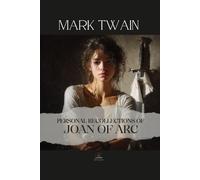 Personal Recollections of Joan of Arc: The Complete Two-Volume Original Edition - Mark Twain’s Reverent Masterpiece