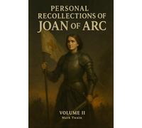 Personal Recollections of Joan of Arc Volume 2: A Timeless Tale of Heroism and Faith With Original Illustrations