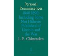 Personal Reminiscences: 1840 1890; Including Some Not Hitherto Published of Lincoln and the War
