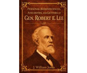 PERSONAL REMINISCENCES, ANECDOTES, AND LETTERS OF GEN. ROBERT E. LEE