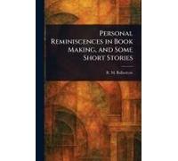 Personal Reminiscences In Book Making, And Some Short Stories