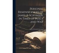 Personal Reminiscences Of James A. Scrymser, In Times Of Peace And War