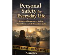 Personal Safety for Everyday Life: Situational Awareness, Crime Prevention, and Self-Protection Skills