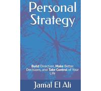 Personal Strategy: Build Direction, Make Better Decisions, and Take Control of Your Life