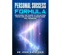 Personal Success Formula: Unlocking the Power of Reflection, Focus and Action to Achieve Your Full Potential