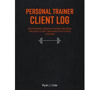 Personal Trainer Client Log: Professional Session Planner, Progress Tracker & Client Organizer for Fitness Coaches