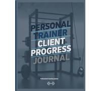 Personal Trainer Client Progress Journal: Workout Planner, Training Program Tracker and Client Log Book for Fitness Coaches, Strength Trainers and Gym Professionals