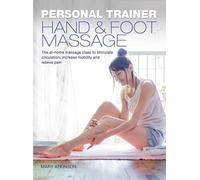 Personal Trainer: Hand & Foot Massage: The At-Home Massage Class to Stimulate Circulation, Increase Mobility and Relieve Pain