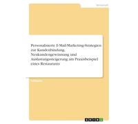 Personalisierte E-Mail-Marketing-Strategien zur Kundenbindung, Neukundengewinnung und Auslastungssteigerung am Praxisbeispiel eines Restaurants