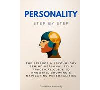 Personality Step by Step: The Science & Psychology Behind Personality: A Practical Guide to Knowing, Growing & Navigating Personalities