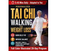 Personalized Tai Chi Walking for Weight Loss: An Illustrated 28-day Program to Burn Belly Fat, Lower Stress, Reduce Fear of Falling, and Move with Confidence at Any Age