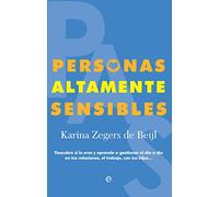 Personas Altamente Sensibles: Descubre si lo eres y aprende a gestionar el día a día en tus relaciones, el trabajo, con tus hijos...