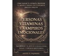 PERSONAS VITAMINAS Y VAMPIROS EMOCIONALES: CÓMO SANAR TU ENERGÍA, PROTEGER TU MENTE Y ELEGIR VÍNCULOS QUE TE HAGAN CRECER