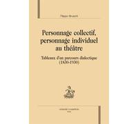 Personnage Collectif, Personnage Individuel Au Théâtre - Tableaux D'un Parcours Dialectique (1830-1930)