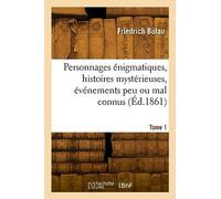 Personnages énigmatiques, histoires mystérieuses, événements peu ou mal connus. Tome 1 - Friedrich Bulau - Hachette Bnf - broché - Livre