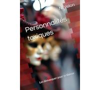 Personnalités toxiques: Les démasquer pour se libérer