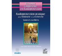 Personne Compétente en Radioprotection : Radioprotection pratique pour l'industrie et la recherche - Sources Scellées Cea, instn - Marc Ammerich - Edp Sciences - broché - Guide
