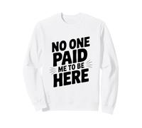 Personne ne m'a payé pour être Ici Sweatshirt
