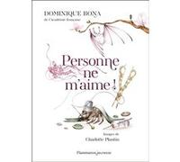 Personne ne m'aime ! Dominique Bona (Auteur), Charlotte Plantin (Illustration)