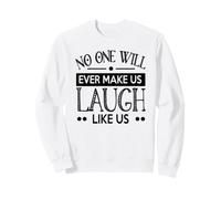 Personne ne Nous fera jamais Rire comme Nous, Bons Amis Sweatshirt