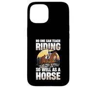 Personne ne Peut enseigner l'équitation Aussi Bien qu'un Cheval Coque pour iPhone 15