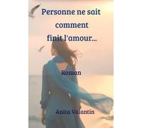 Personne ne sait comment finit l'amour...: Roman