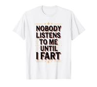 Personne n'écoute avant que je ne pète de l'humour T-Shirt