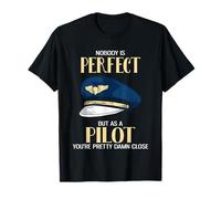 Personne n'est parfait, mais en tant que pilote, vous êtes sacrément proche T-Shirt