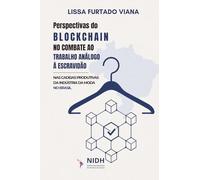 PERSPECTIVAS DO BLOCKCHAIN NO COMBATE AO TRABALHO ANÁLOGO À ESCRAVIDÃO NAS CADEIAS PRODUTIVAS DA INDÚSTRIA DA MODA NO BRASIL