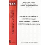 Perspectivas Jurídicas E Institucionales Sobre Guerra Y Ejército En La Monarquía Hispánica