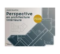 Perspective en architecture intérieure: Exercices et recettes
