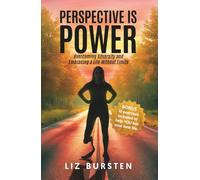 Perspective is Power: Overcoming Adversity and Embracing a Life Without Limits