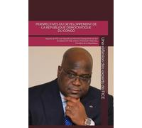 PERSPECTIVES DE DEVELOPPEMENT EN REPUBLIQUE DEMOCRATIQUE DU CONGO: Apports de FICE aux Objectifs du Nouveau Quinquennat de Son Excellence M. ... Tshilombo, Président de la République