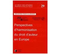 Perspectives D'harmonisation Du Droit D'auteur En Europe - Rencontres Franco-Allemandes