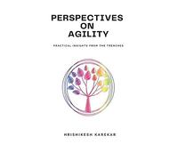 Perspectives On Agility: Practical Insights From The Trenches