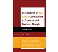 Perspectives on Ayn Rands Contributions to Economic and Business Thought Edited by Ed Younkins , Contributions by Samuel Bostaph Ph D , Contributions by Bryan Caplan , Contributions by Eric B Dent , C