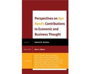 Perspectives on Ayn Rands Contributions to Economic and Business Thought Edited by Ed Younkins , Contributions by Samuel Bostaph Ph D , Contributions by Bryan Caplan , Contributions by Eric B Dent , C