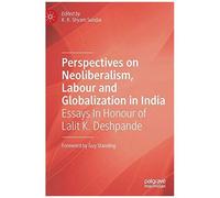 Perspectives On Neoliberalism, Labour And Globalization In India
