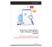 Perspectives Traductologiques : Enjeux, Pédagogie et Pratiques Modernes: De la Théorie à la Pratique : vers une Compréhension Intégrée du Processus Traductif