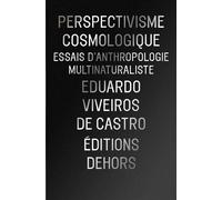 Perspectivisme cosmologique - Essais d'anthropologie multina - Eduardo Viveiros De Castro - Dehors Eds - broché - Essai