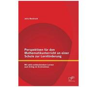Perspektiven Für Den Mathematikunterricht An Einer Schule Zur Lernförderung: Mit Aktiv-Entdeckendem Lernen Zum Erfolg Im Erstrechnen