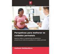 Perspetivas para melhorar os cuidados perinatais: Aspectos médicos e organizacionais da obstetrícia e perspectivas de melhoria da qualidade dos cuidados perinatais