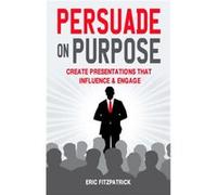 Persuade on Purpose by Eric Fitzpatrick Eric Fitzpatrick, (Auteur)