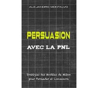 Persuasion avec la PNL: Stratégies des Modèles de Milton pour Persuader et Convaincre